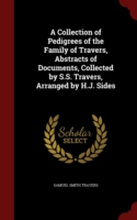 Collection of Pedigrees of the Family of Travers, Abstracts of Documents, Collected by S.S. Travers, Arranged by H.J. Sides