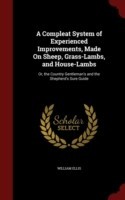 Compleat System of Experienced Improvements, Made on Sheep, Grass-Lambs, and House-Lambs