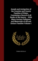 Annals and Antiquities of the Counties and County Families of Wales; Containing a Record of All Ranks of the Gentry ... with Many Ancient Pedigrees and Memorials of Old and Extinct Families Volume 1