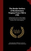 Border Settlers of Northwestern Virginia from 1768 to 1795