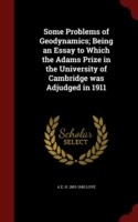 Some Problems of Geodynamics; Being an Essay to Which the Adams Prize in the University of Cambridge Was Adjudged in 1911