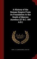 History of the Roman Empire from Its Foundation to the Death of Marcus Aurelius (27 B.C.-180 A.D.)