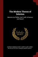 The Modern Theory of Solution: Memoirs by Pfeffer, Van't Hoff, Arrhenius, and Raoult