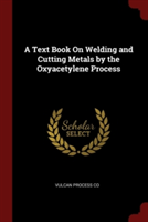 A Text Book On Welding and Cutting Metals by the Oxyacetylene Process