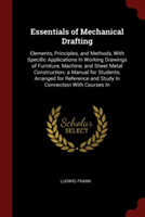 Essentials of Mechanical Drafting: Elements, Principles, and Methods, With Specific Applications In Working Drawings of Furniture, Machine, and Sheet