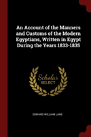 Account of the Manners and Customs of the Modern Egyptians, Written in Egypt During the Years 1833-1835