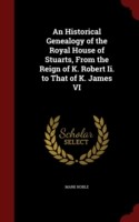 Historical Genealogy of the Royal House of Stuarts, from the Reign of K. Robert II. to That of K. James VI