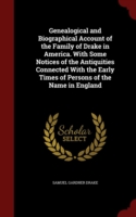 Genealogical and Biographical Account of the Family of Drake in America. with Some Notices of the Antiquities Connected with the Early Times of Persons of the Name in England