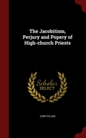 Jacobitism, Perjury and Popery of High-Church Priests