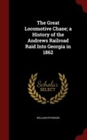 Great Locomotive Chase; A History of the Andrews Railroad Raid Into Georgia in 1862