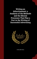 Writing an Advertisement; A Analysis of the Methods and the Mental Processes That Play a Part in the Writing of Successful Advertising