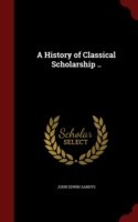 History of Classical Scholarship ..