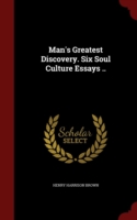 Man's Greatest Discovery. Six Soul Culture Essays ..