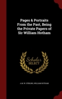 Pages & Portraits from the Past, Being the Private Papers of Sir William Hotham