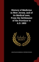 History of Medicine in New Jersey, and of Its Medical Men, from the Settlement of the Province to A.D. 1800