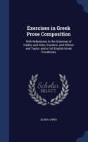 Exercises in Greek Prose Composition With References to the Grammar of Hadley and Allen, Goodwin, and Kuhner and Taylor; And a Full English-Greek Vocabulary