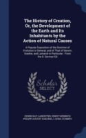 History of Creation, Or, the Development of the Earth and Its Inhabitants by the Action of Natural Causes