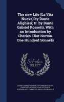 New Life (La Vita Nuova) by Dante Alighieri; Tr. by Dante Gabriel Rossetti, with an Introduction by Charles Eliot Norton. One Hundred Sonnets