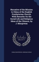 Narrative of the Mission to China of the English Presbyterian Church. with Remarks on the Social Life and Religious Ideas of the Chinese, by J. Macgowan