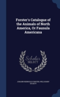 Forster's Catalogue of the Animals of North America, or Faunula Americana