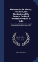 Memoirs on the History, Folk-Lore, and Distribution of the Races of the North Western Provinces of India