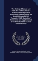 History of Roman Law from the Text of Ortolan's Histoire de La Legislation Romaine Et Generalisation Du Droit (Edition of 1870) Translated with the Author's Permission and Supplemented by a Chronometrical Chart of Roman History