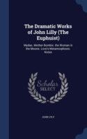 Dramatic Works of John Lilly, (the Euphuist.)