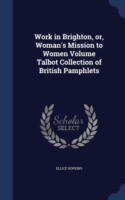 Work in Brighton, Or, Woman's Mission to Women Volume Talbot Collection of British Pamphlets