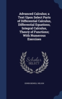 Advanced Calculus; A Text Upon Select Parts of Differential Calculus, Differential Equations, Integral Calculus, Theory of Functions; With Numerous Exercises