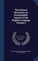 Century Dictionary; An Encyclopedic Lexicon of the English Language Volume 5