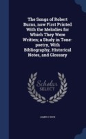 Songs of Robert Burns, Now First Printed with the Melodies for Which They Were Written; A Study in Tone-Poetry, with Bibliography, Historical Notes, and Glossary