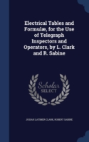 Electrical Tables and Formulae, for the Use of Telegraph Inspectors and Operators, by L. Clark and R. Sabine