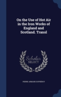 On the Use of Hot Air in the Iron Works of England and Scotland. Transl