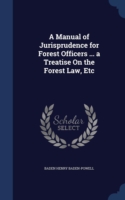 Manual of Jurisprudence for Forest Officers ... a Treatise on the Forest Law, Etc