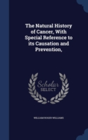 Natural History of Cancer, with Special Reference to Its Causation and Prevention,