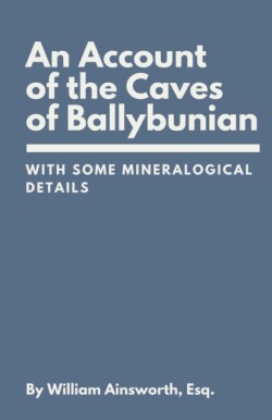 Account of the Caves of Ballybunian, County of Kerry