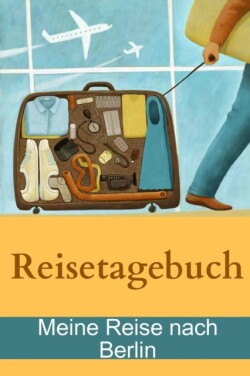 Reisetagebuch - Meine Reise nach Berlin