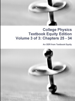 College Physics Textbook Equity Edition Volume 3 of 3: Chapters 25 - 34