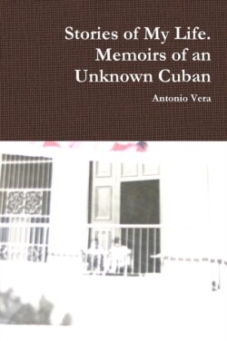 Stories of My Life. Memoirs of an Unknown Cuban