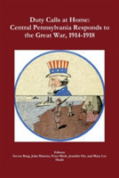 Duty Calls at Home: Central Pennsylvania Responds to the Great War, 1914-1918