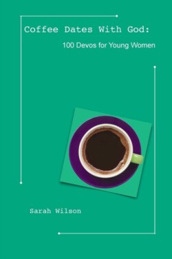 Coffee Dates with God: 100 Devos for Young Women