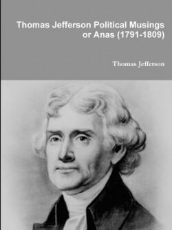 Thomas Jefferson Political Musings or Anas (1791-1809)