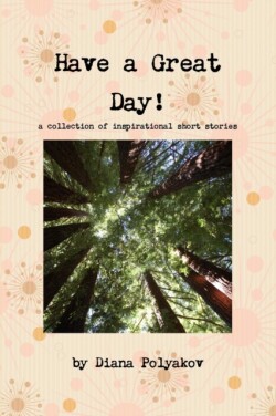 Have a Great Day! a Collection of Inspirational Short Stories