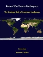 Future War/Future Battlespace: the Strategic Role of American Landpower