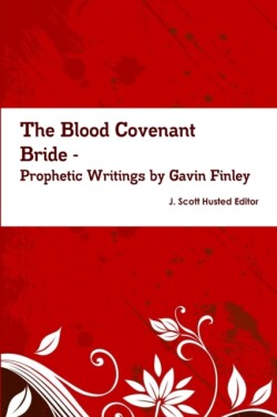 Blood Covenant Bride -- Prophetic Writings by Gavin Finley MD