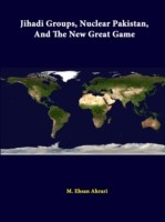 Jihadi Groups, Nuclear Pakistan, and the New Great Game