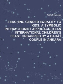 Teaching Gender Equality to Kids: A Symbolic Interactionist Approach to an International Children's Feast Organized by A Baha'i Couple in Ankara