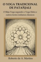 O Yoga Tradicional De Patanjali: o Raja-Yoga Segundo o Yoga-Sutra e Outros Textos Indianos Classicos