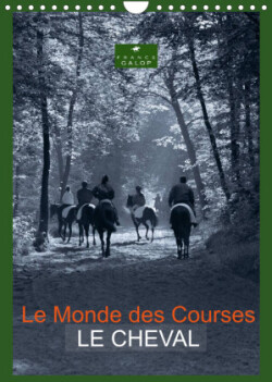 Le Monde des Courses LE CHEVAL (Calendrier mural 2023 DIN A4 vertical)