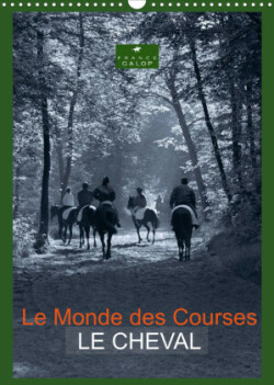 Le Monde des Courses LE CHEVAL (Calendrier mural 2023 DIN A3 vertical)